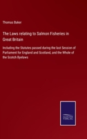 The Laws relating to Salmon Fisheries in Great Britain: Including the Statutes passed during the last Session of Parliament for England and Scotland, and the Whole of the Scotch Byelaws 1240035691 Book Cover