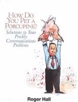 How Do You Pet a Porcupine?: Solutions To Your Prickly Communications Problems 0979280907 Book Cover