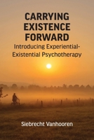 Carrying Existence Forward : Introducing Experiential-Existential Psychotherapy 195573772X Book Cover