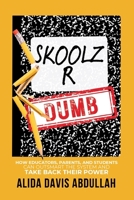 Skoolz R Dumb : How Educators, Parents, and Students Can Outsmart the System and Take Back Their Power 166530796X Book Cover