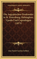 Die Aegyptischen Denkmaler in St. Petersburg, Helsingfors, Upsala Und Copenhagen (1873) 1149340304 Book Cover