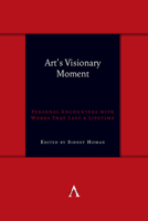 Art's Visionary Moment: Personal Encounters with Works That Last a Lifetime (Anthem symploke Studies in Theory, 1) 1839993006 Book Cover