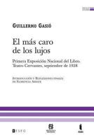 El Mas Caro de Los Lujos: Primera Exposicion Nacional del Libro. Teatro Cervantes, Septiembre de 1928 9871354223 Book Cover
