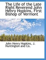 The Life of the Late Right Reverend John Henry Hopkins, First Bishop of Vermont 1021242934 Book Cover