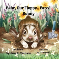 Babe, Our Floppy-Eared Bunny: The True Antics of an Affectionate and Fun-Loving Pet B0C2S6B69J Book Cover