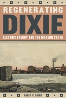Regenerating Dixie: Electric Energy and the Modern South 0822945649 Book Cover