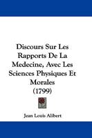 Discours Sur Les Rapports De La Medecine, Avec Les Sciences Physiques Et Morales (1799) 1166021939 Book Cover