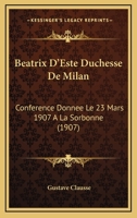 Beatrix D'Este Duchesse De Milan: Conference Donnee Le 23 Mars 1907 A La Sorbonne (1907) 1147325200 Book Cover