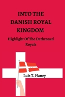 INTO THE DANISH ROYAL KINGDOM: Highlight Of The Dethroned Royals B0BGSHY7HN Book Cover