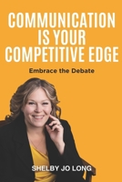 Communication is Your Competitive Edge: Embrace the Debate B0FTXRT8XT Book Cover