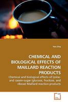 CHEMICAL AND BIOLOGICAL EFFECTS OF MAILLARD REACTION PRODUCTS: Chemical and biological effects of lysine- and casein-sugar (glucose, fructose, and ribose) Maillard reaction products 3639176898 Book Cover