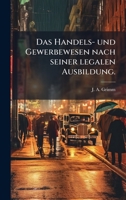 Das Handels- und Gewerbewesen nach seiner legalen Ausbildung. (German Edition) 1024782409 Book Cover