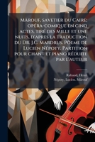 Mârouf, savetier du Caire; opÃ(c)ra-comique en cinq actes, tirÃ(c) des Mille et une nuits, d'apres la traduction du Dr. J.C. Mardrus. Pòeme de Lucien ... rÃ(c)duite par l'auteur (French Edition) 1024137341 Book Cover