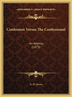 Confession Versus The Confessional: An Address 1162059737 Book Cover