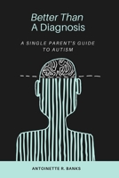Better Than a Diagnosis: A Single Parent's Guide to Autism 1090543883 Book Cover