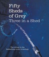Fifty Sheds of Grey: Three in a Shed 0752265563 Book Cover