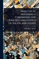 Analytical Mechanics, Comprising the Kinetics and Statics of Solids and Fluids 1023645602 Book Cover