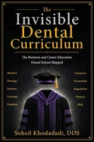 The Invisible Dental Curriculum: The Business and Career Education Dental School Skipped B0H8ZWDLTP Book Cover