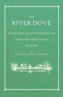 The River Dove - With Some Quiet Thoughts on the Happy Practice of Angling 1528710428 Book Cover