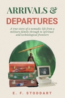 Arrivals & Departures: A true story of a nomadic life from a military family through to spiritual and technological frontiers B0GY7MGDXQ Book Cover