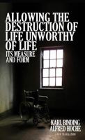 Allowing the Destruction of Life Unworthy of Life: Its Measure and Form 1936830507 Book Cover