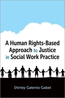 A Human Rights Based Approach to Justice in Social Work Prac 019757064X Book Cover