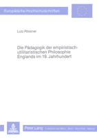 Die Paedagogik Der Empiristisch-Utilitaristischen Philosophie Englands Im 19. Jahrhundert: Philosophische Studien Zur Geschichte Der Empirischen Paeda 3820480978 Book Cover