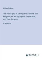 The Philosophy of Earthquakes, Natural and Religious; Or, An Inquiry Into Their Cause, and Their Purpose: in large print 3387086369 Book Cover