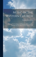 Music In The Western Church: A Lecture On The History Of Psalmody, Illustrated With Examples Of The Music Of The Various Periods 1020532394 Book Cover