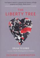 The Liberty Tree: Drunk to Sober via Love, Death, Disintegration & Freedom 0857899414 Book Cover