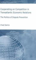 Cooperating on Competition in Transatlantic Economic Relations: The Politics of Dispute Prevention 1349541184 Book Cover