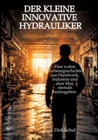 Der kleine innovative Hydrauliker: Eine wahre Lebensgeschichte aus Handwerk, Industrie und dem Mut niemals aufzugeben (German Edition) 3384892305 Book Cover