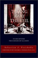 Taking Away the Veil:to See Beyond the Curtain of Illusion: To See Beyond the Curtain of Illusion 0595281990 Book Cover