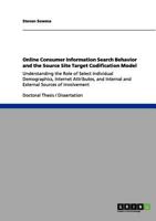 Online Consumer Information Search Behavior and the Source Site Target Codification Model: Understanding the Role of Select Individual Demographics, ... Internal and External Sources of Involvement 3656034265 Book Cover