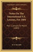 Notes On The International S.S. Lessons, For 1884: Part 1, January To March 1437045383 Book Cover