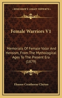 Female Warriors: Female Valour and Heroism (Vol. 1): The Mythological Ages to the Present Era 1241201102 Book Cover