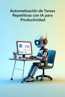 Automatización de Tareas Repetitivas con IA para Productividad (Spanish Edition) B0F9W7N6VP Book Cover