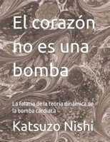 El corazón no es una bomba: La falacia de la teoría dinámica de la bomba cardíaca B0CFD747XT Book Cover