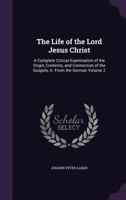 The Life of the Lord Jesus Christ: A Complete Critical Examination of the Origin, Contents, and Connection of the Gospels, Volume 2 3337285023 Book Cover