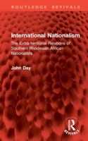 International Nationalism: The Extra-territorial Relations of Southern Rhodesian African Nationalists (Routledge Revivals) 1032898100 Book Cover