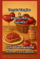 Tomato Tangles & Bloody Mary Secrets: A Funny Cocktail, Party, and Spa Book About the World’s Sassiest Fruit (Junie Fermentine’s Kitchen Cult Classic) B0FF273SJF Book Cover