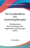 Die Grundprobleme Der Geschichtsphilosophie: Mit Besonderer Berucksichtigung Der Hegelschen Anschauungen (1907) 1141611767 Book Cover
