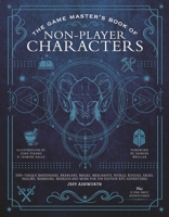 The Game Master's Book of Non-Player Characters: 500+ unique bartenders, brawlers, mages, merchants, royals, rogues, sages, sailors, warriors, weirdos and more for 5th edition RPG adventures 1948174804 Book Cover