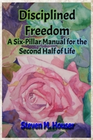 Disciplined Freedom: A Six-Pillar Manual for the Second Half of Life B0H6TD1FV3 Book Cover