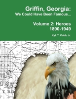 Griffin, Georgia: We Could Have Been Famous... Volume 2: Heroes, 1890-1949 1329406893 Book Cover