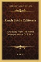 Ranch Life in California: Extracted from the Home Correspondence of E. M. H. 1163231045 Book Cover