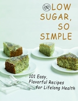 Low sugar, so simple: 101 Easy, Flavorful Recipes for Lifelong Health B09T5LHRGB Book Cover