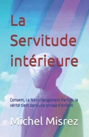 La Servitude intérieure: Consent, Le Non-changement Parfois, la vérité tient dans une phrase d'enfant! (CROIRE? MOI? Comme un Autre!) (French Edition) B0GPNTWQQS Book Cover