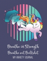 Breathe In Strength Breathe Out Bullshit My Anxiety Journal: Funny Anxiety Workbook Journal For Teens and Adult, Mental Health Guided Journal For ... Thoughtful Gifts For Teens With Anxiety 1672129443 Book Cover