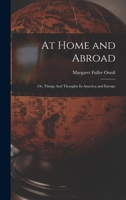 At Home and Abroad: Or, Things And Thoughts In America and Europe 1016237251 Book Cover